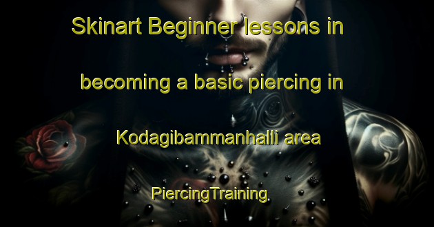 Skinart Beginner lessons in becoming a basic piercing in Kodagibammanhalli area | PiercingTraining | PiercingClasses | SkinartTraining-India