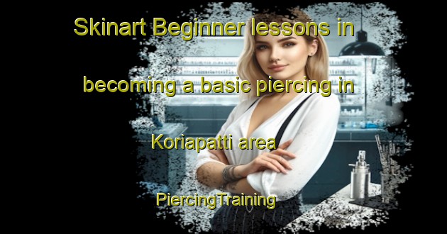 Skinart Beginner lessons in becoming a basic piercing in Koriapatti area | PiercingTraining | PiercingClasses | SkinartTraining-India