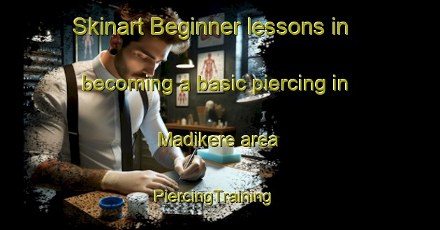 Skinart Beginner lessons in becoming a basic piercing in Madikere area | PiercingTraining | PiercingClasses | SkinartTraining-India