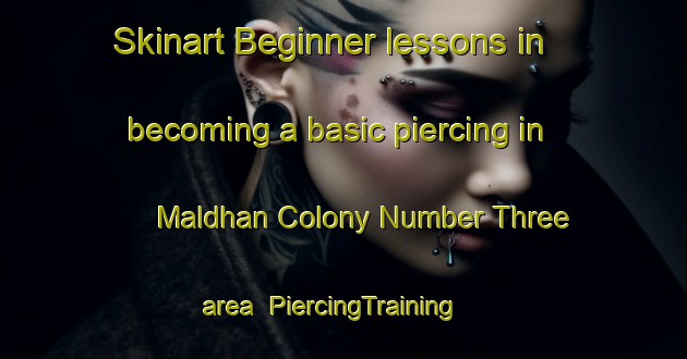 Skinart Beginner lessons in becoming a basic piercing in Maldhan Colony Number Three area | PiercingTraining | PiercingClasses | SkinartTraining-India