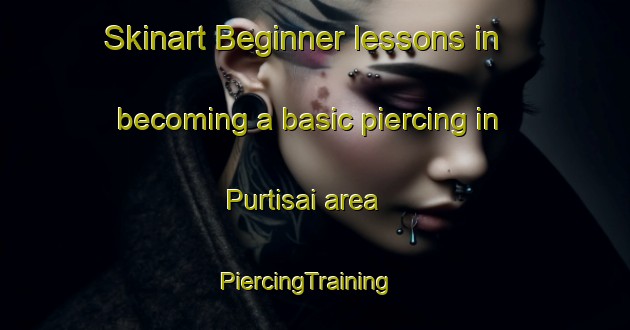 Skinart Beginner lessons in becoming a basic piercing in Purtisai area | PiercingTraining | PiercingClasses | SkinartTraining-India