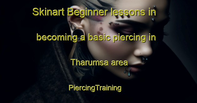 Skinart Beginner lessons in becoming a basic piercing in Tharumsa area | PiercingTraining | PiercingClasses | SkinartTraining-India