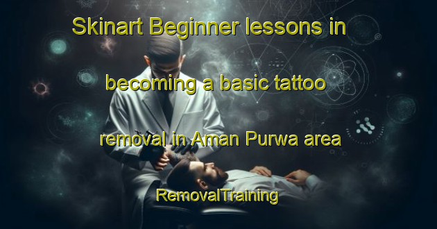 Skinart Beginner lessons in becoming a basic tattoo removal in Aman Purwa area | RemovalTraining | RemovalClasses | SkinartTraining-India