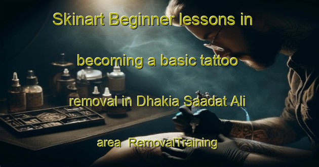 Skinart Beginner lessons in becoming a basic tattoo removal in Dhakia Saadat Ali area | RemovalTraining | RemovalClasses | SkinartTraining-India