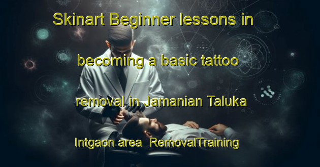 Skinart Beginner lessons in becoming a basic tattoo removal in Jamanian Taluka Intgaon area | RemovalTraining | RemovalClasses | SkinartTraining-India