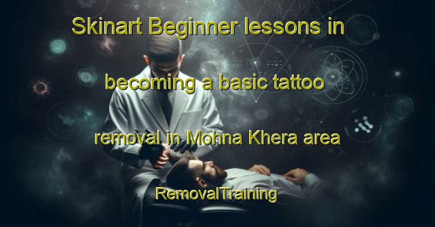 Skinart Beginner lessons in becoming a basic tattoo removal in Mohna Khera area | RemovalTraining | RemovalClasses | SkinartTraining-India