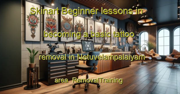 Skinart Beginner lessons in becoming a basic tattoo removal in Netuvelampalaiyam area | RemovalTraining | RemovalClasses | SkinartTraining-India