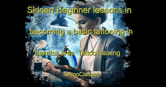 Skinart Beginner lessons in becoming a basic tattooing in Bakritoli area | TattooTraining | TattooClasses | SkinartTraining-India