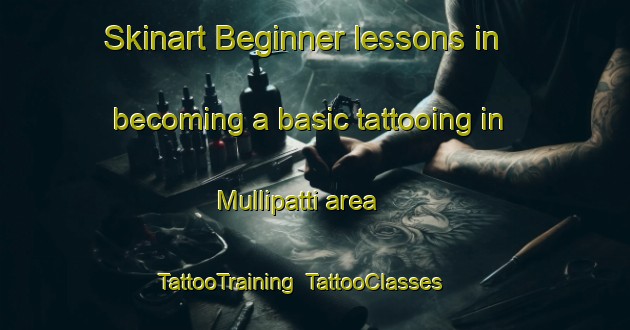 Skinart Beginner lessons in becoming a basic tattooing in Mullipatti area | TattooTraining | TattooClasses | SkinartTraining-India