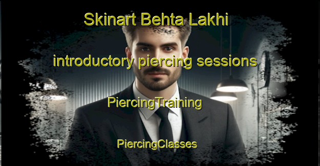 Skinart Behta Lakhi introductory piercing sessions | PiercingTraining | PiercingClasses | SkinartTraining-India