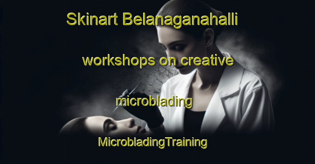 Skinart Belanaganahalli workshops on creative microblading | MicrobladingTraining | MicrobladingClasses | SkinartTraining-India
