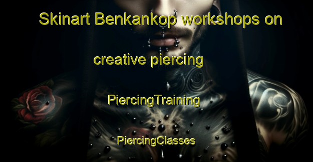 Skinart Benkankop workshops on creative piercing | #PiercingTraining #PiercingClasses #SkinartTraining-India