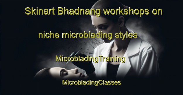 Skinart Bhadnang workshops on niche microblading styles | #MicrobladingTraining #MicrobladingClasses #SkinartTraining-India