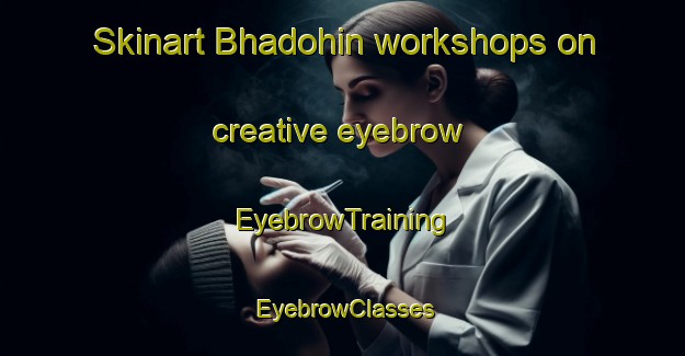 Skinart Bhadohin workshops on creative eyebrow | EyebrowTraining | EyebrowClasses | SkinartTraining-India