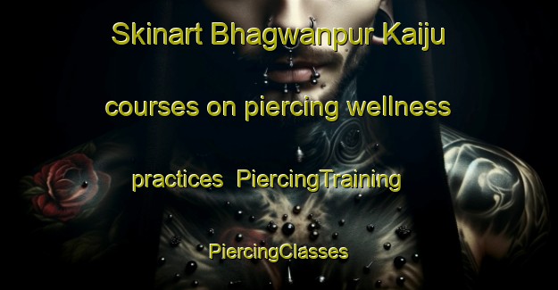 Skinart Bhagwanpur Kaiju courses on piercing wellness practices | #PiercingTraining #PiercingClasses #SkinartTraining-India