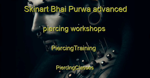 Skinart Bhai Purwa advanced piercing workshops | #PiercingTraining #PiercingClasses #SkinartTraining-India