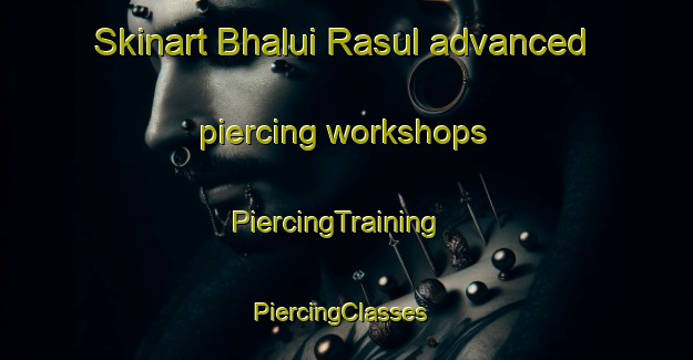 Skinart Bhalui Rasul advanced piercing workshops | PiercingTraining | PiercingClasses | SkinartTraining-India