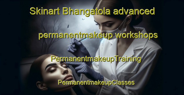 Skinart Bhangatola advanced permanentmakeup workshops | #PermanentmakeupTraining #PermanentmakeupClasses #SkinartTraining-India