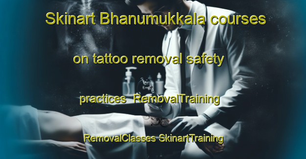 Skinart Bhanumukkala courses on tattoo removal safety practices | #RemovalTraining #RemovalClasses #SkinartTraining-India