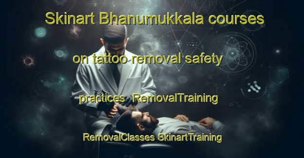 Skinart Bhanumukkala courses on tattoo removal safety practices | #RemovalTraining #RemovalClasses #SkinartTraining-India