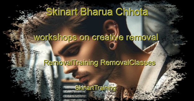 Skinart Bharua Chhota workshops on creative removal | #RemovalTraining #RemovalClasses #SkinartTraining-India