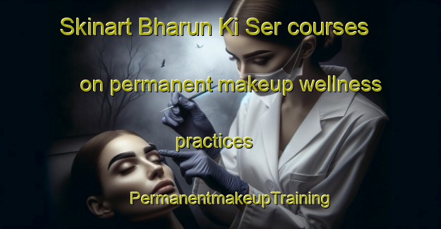 Skinart Bharun Ki Ser courses on permanent makeup wellness practices | #PermanentmakeupTraining #PermanentmakeupClasses #SkinartTraining-India