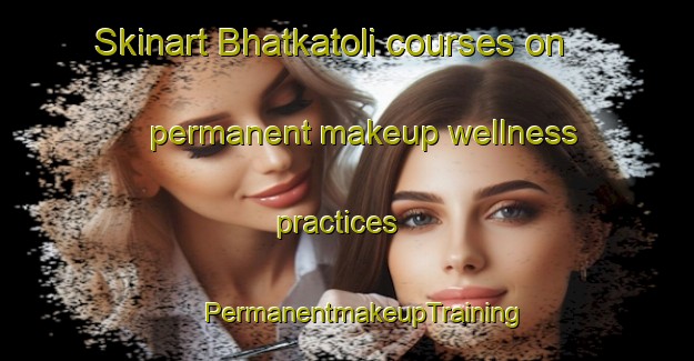 Skinart Bhatkatoli courses on permanent makeup wellness practices | #PermanentmakeupTraining #PermanentmakeupClasses #SkinartTraining-India