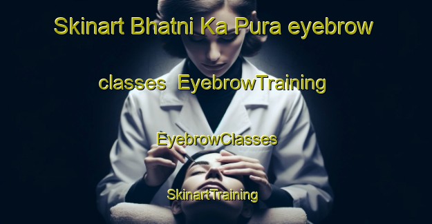 Skinart Bhatni Ka Pura eyebrow classes | EyebrowTraining | EyebrowClasses | SkinartTraining-India
