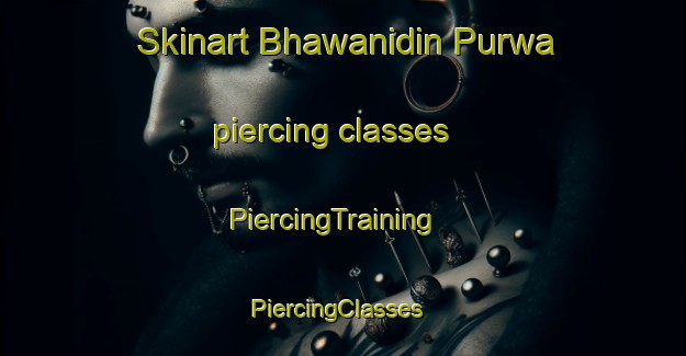 Skinart Bhawanidin Purwa piercing classes | PiercingTraining | PiercingClasses | SkinartTraining-India