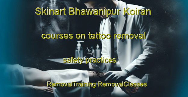 Skinart Bhawanipur Koiran courses on tattoo removal safety practices | #RemovalTraining #RemovalClasses #SkinartTraining-India