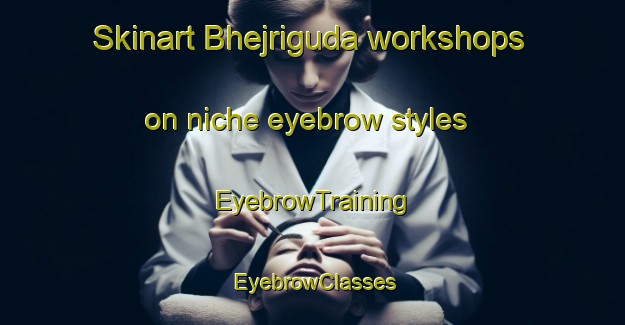 Skinart Bhejriguda workshops on niche eyebrow styles | EyebrowTraining | EyebrowClasses | SkinartTraining-India