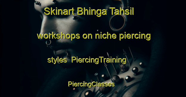 Skinart Bhinga Tahsil workshops on niche piercing styles | PiercingTraining | PiercingClasses | SkinartTraining-India