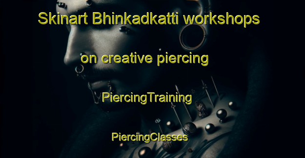 Skinart Bhinkadkatti workshops on creative piercing | PiercingTraining | PiercingClasses | SkinartTraining-India