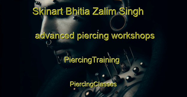 Skinart Bhitia Zalim Singh advanced piercing workshops | #PiercingTraining #PiercingClasses #SkinartTraining-India