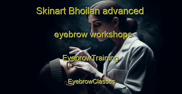 Skinart Bhoilan advanced eyebrow workshops | EyebrowTraining | EyebrowClasses | SkinartTraining-India