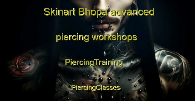 Skinart Bhopa advanced piercing workshops | PiercingTraining | PiercingClasses | SkinartTraining-India