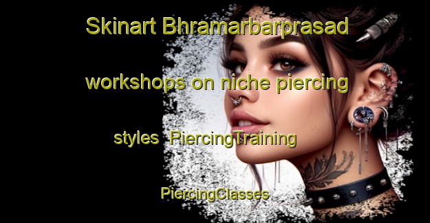 Skinart Bhramarbarprasad workshops on niche piercing styles | #PiercingTraining #PiercingClasses #SkinartTraining-India