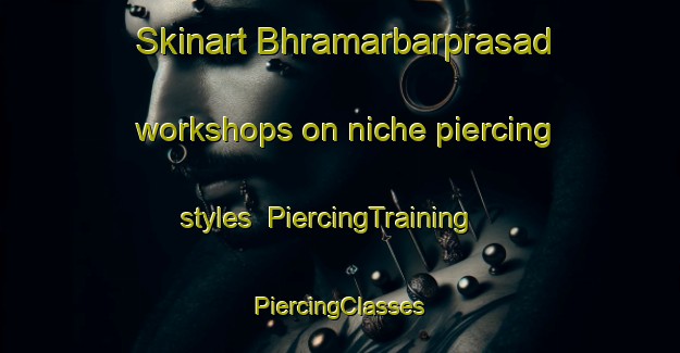 Skinart Bhramarbarprasad workshops on niche piercing styles | #PiercingTraining #PiercingClasses #SkinartTraining-India