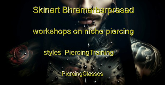 Skinart Bhramarbarprasad workshops on niche piercing styles | #PiercingTraining #PiercingClasses #SkinartTraining-India