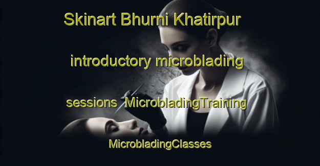 Skinart Bhurni Khatirpur introductory microblading sessions | #MicrobladingTraining #MicrobladingClasses #SkinartTraining-India