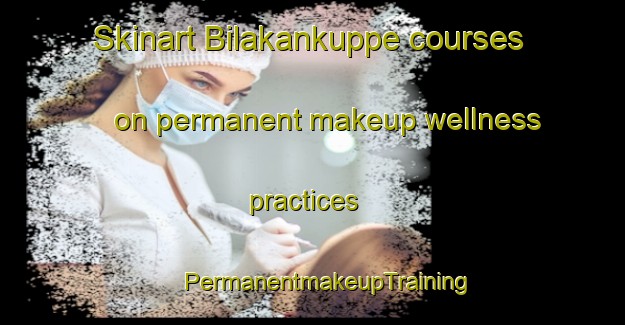 Skinart Bilakankuppe courses on permanent makeup wellness practices | #PermanentmakeupTraining #PermanentmakeupClasses #SkinartTraining-India