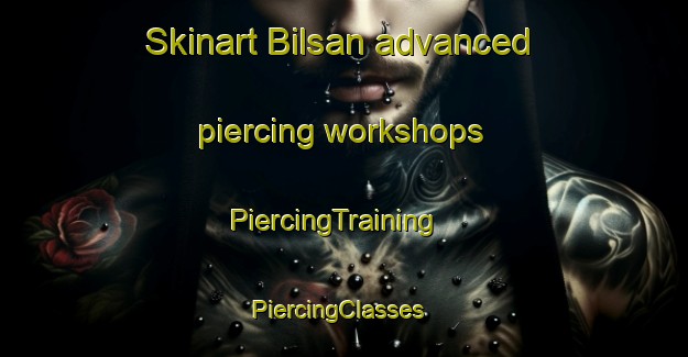 Skinart Bilsan advanced piercing workshops | PiercingTraining | PiercingClasses | SkinartTraining-India