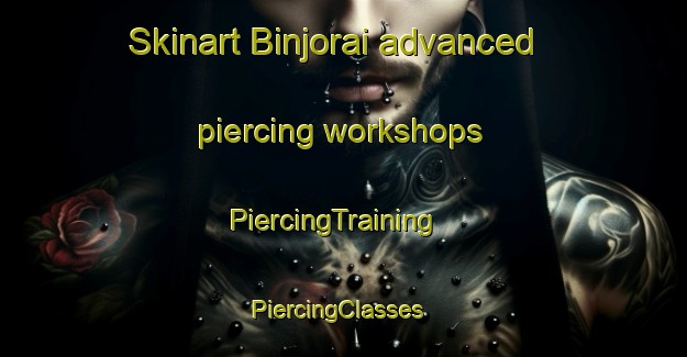 Skinart Binjorai advanced piercing workshops | PiercingTraining | PiercingClasses | SkinartTraining-India