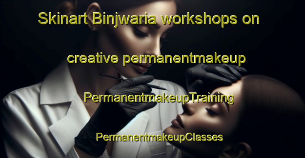 Skinart Binjwaria workshops on creative permanentmakeup | #PermanentmakeupTraining #PermanentmakeupClasses #SkinartTraining-India