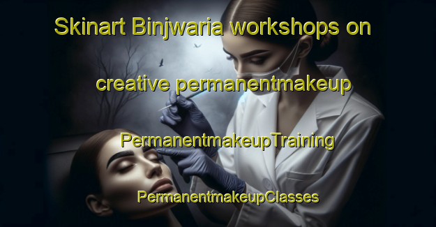 Skinart Binjwaria workshops on creative permanentmakeup | #PermanentmakeupTraining #PermanentmakeupClasses #SkinartTraining-India