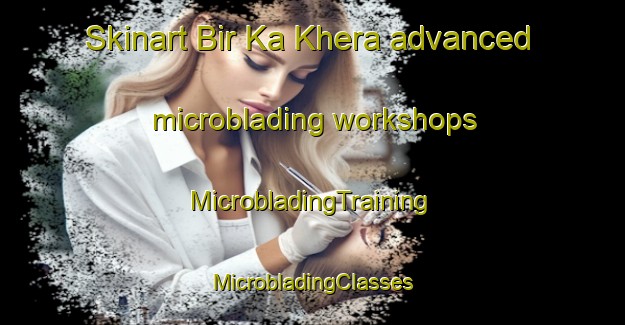 Skinart Bir Ka Khera advanced microblading workshops | #MicrobladingTraining #MicrobladingClasses #SkinartTraining-India