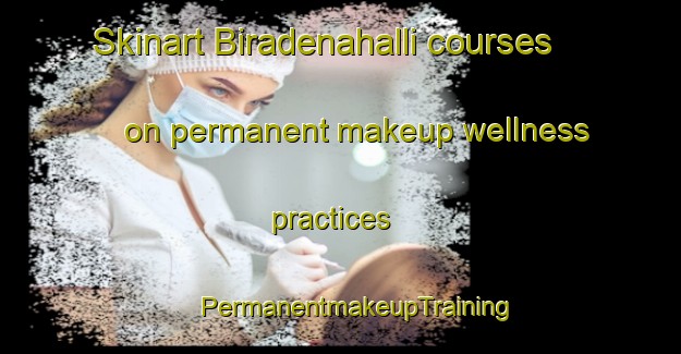 Skinart Biradenahalli courses on permanent makeup wellness practices | #PermanentmakeupTraining #PermanentmakeupClasses #SkinartTraining-India