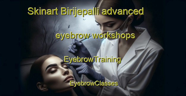 Skinart Birijepalli advanced eyebrow workshops | EyebrowTraining | EyebrowClasses | SkinartTraining-India