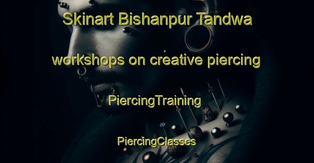 Skinart Bishanpur Tandwa workshops on creative piercing | #PiercingTraining #PiercingClasses #SkinartTraining-India