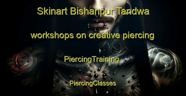 Skinart Bishanpur Tandwa workshops on creative piercing | #PiercingTraining #PiercingClasses #SkinartTraining-India